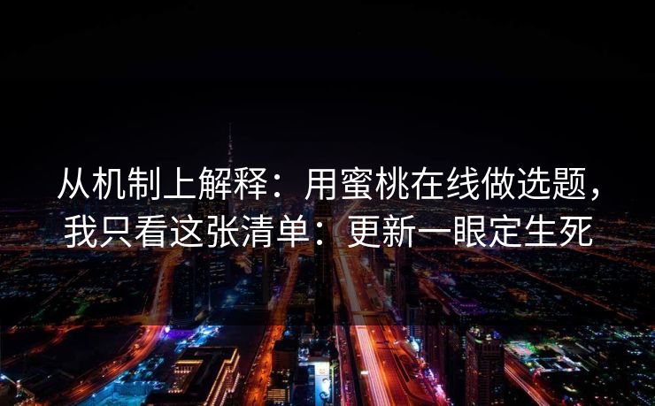 从机制上解释：用蜜桃在线做选题，我只看这张清单：更新一眼定生死