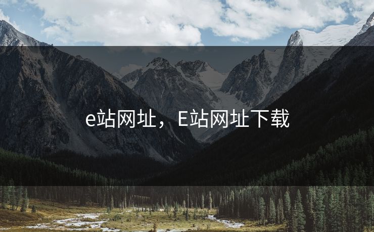 e站网址，E站网址下载